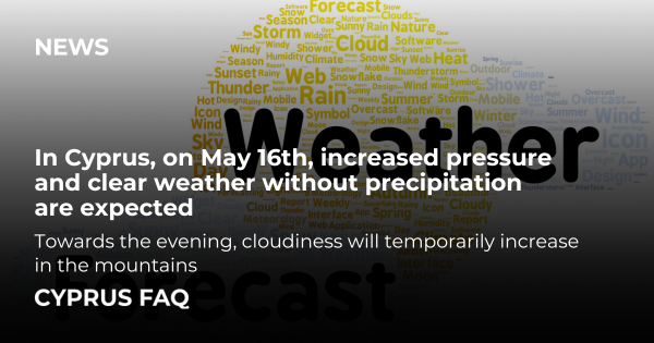 In Cyprus, on May 16th, increased pressure and clear weather without precipitation are expected