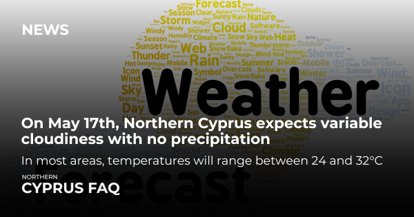On May 17th, Northern Cyprus expects variable cloudiness with no precipitation