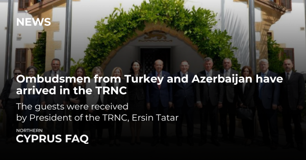 Ombudsmen from Turkey and Azerbaijan have arrived in the TRNC
