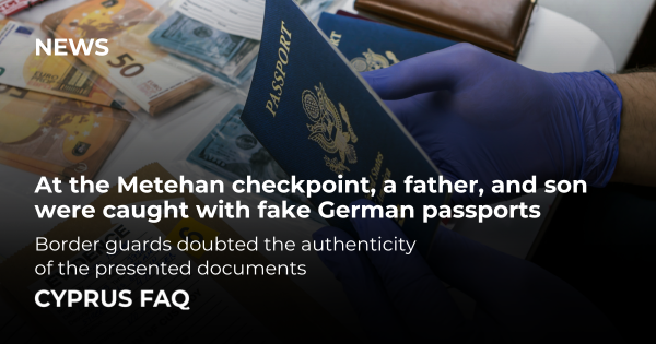 At the Metehan checkpoint, a father and son were caught with fake German passports