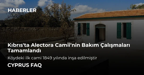 Kıbrıs'ta Alectora Camii'nin Bakım Çalışmaları Tamamlandı