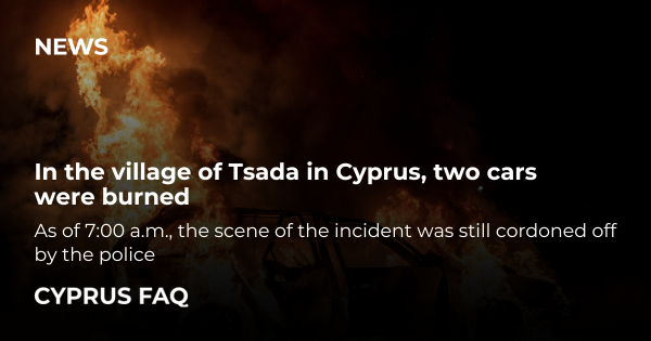In the village of Tsada in Cyprus, two cars were burned