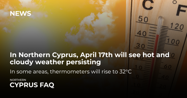 In Northern Cyprus, April 17th will see hot and cloudy weather persisting