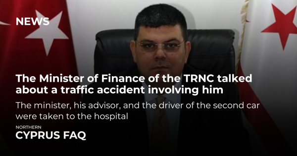 The Minister of Finance of the TRNC talked about a traffic accident involving him