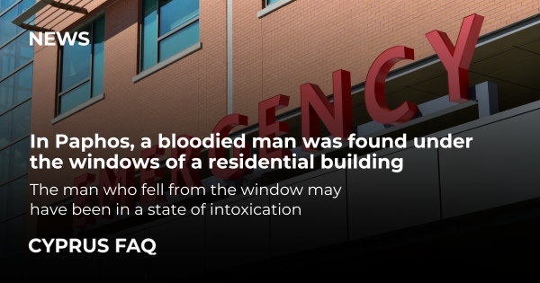 In Paphos, a bloodied man was found under the windows of a residential building