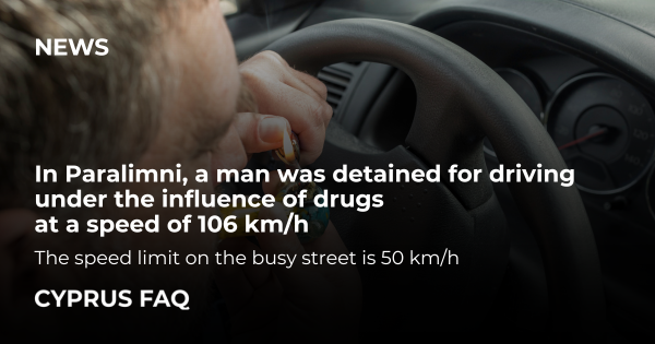In Paralimni, a man was detained for driving under the influence of drugs at a speed of 106 km/h