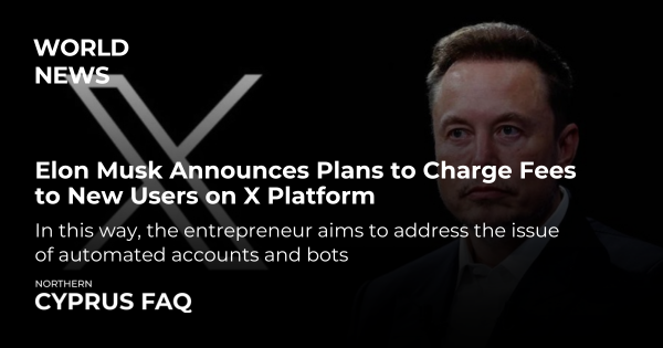 Elon Musk Announces Plans to Charge Fees to New Users on X Platform