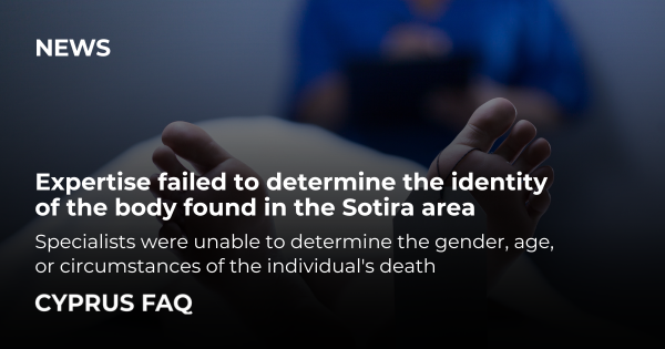 Expertise failed to determine the identity of the body found in the Sotira area