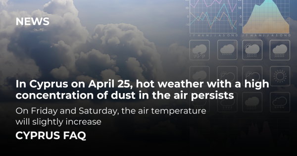 In Cyprus on April 25, hot weather with a high concentration of dust in the air persists
