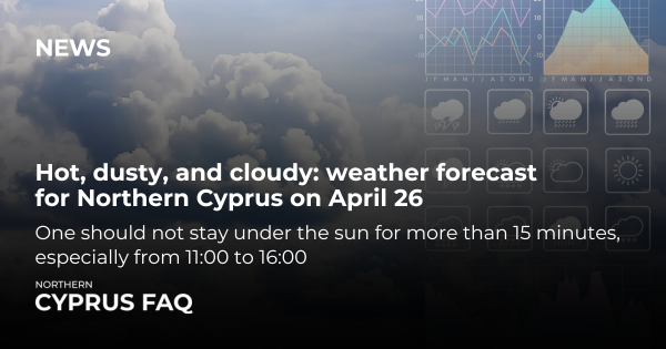Hot, dusty, and cloudy: weather forecast for Northern Cyprus on April 26
