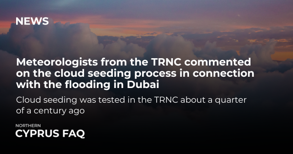 Meteorologists from the TRNC commented on the cloud seeding process in connection with the flooding in Dubai