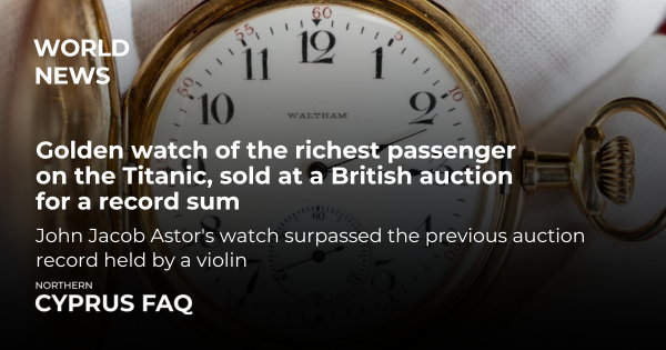 Golden watch of the richest passenger on the Titanic sold at a British auction for a record sum