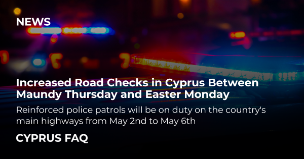 Increased Road Checks in Cyprus Between Maundy Thursday and Easter Monday