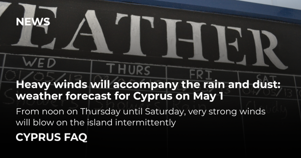 Heavy winds will accompany the rain and dust: weather forecast for Cyprus on May 1