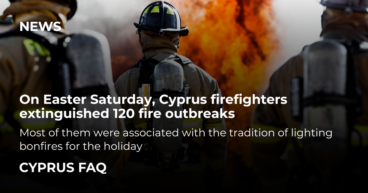 On Easter Saturday, Cyprus firefighters extinguished 120 fire outbreaks