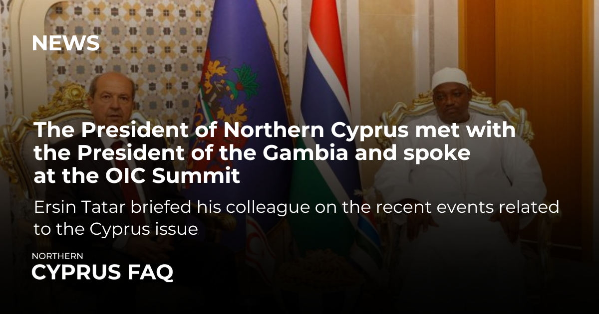 The President of Northern Cyprus met with the President of Gambia and spoke at the OIC Summit