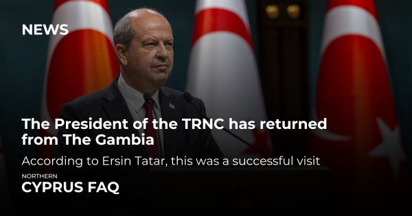 The President of the TRNC has returned from The Gambia